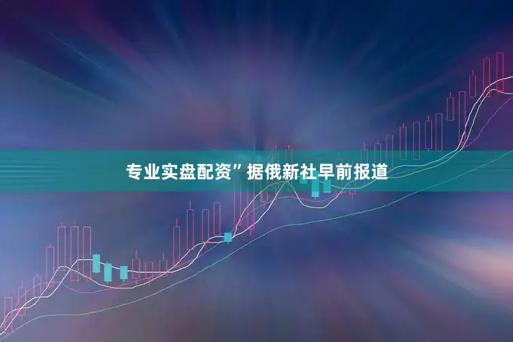 专业实盘配资”　　据俄新社早前报道