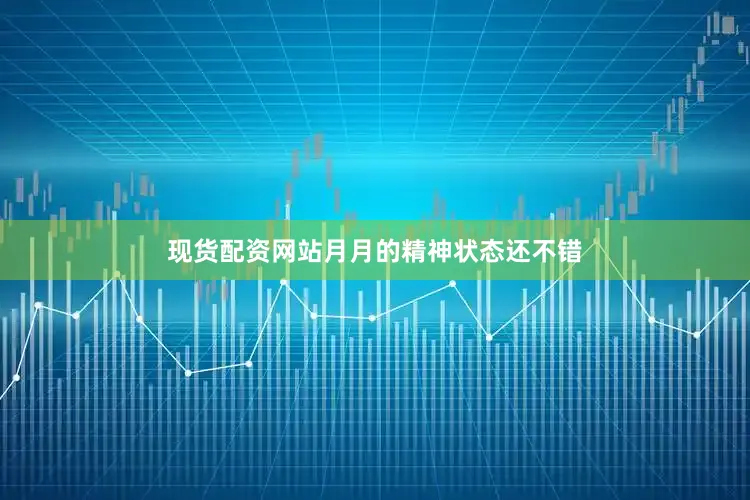 现货配资网站月月的精神状态还不错