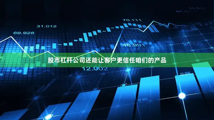 股市杠杆公司还能让客户更信任咱们的产品