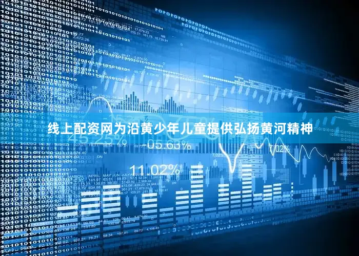 线上配资网为沿黄少年儿童提供弘扬黄河精神