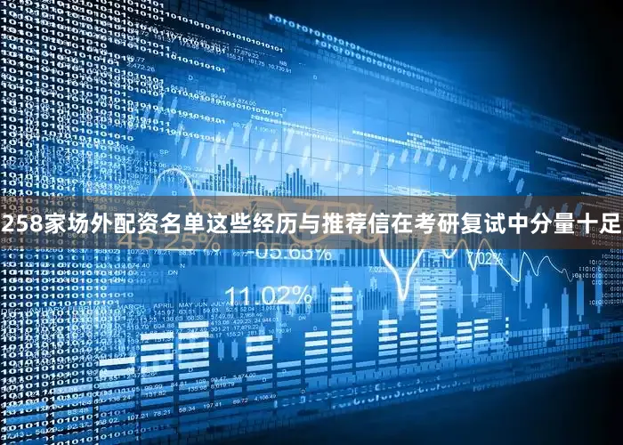 258家场外配资名单这些经历与推荐信在考研复试中分量十足