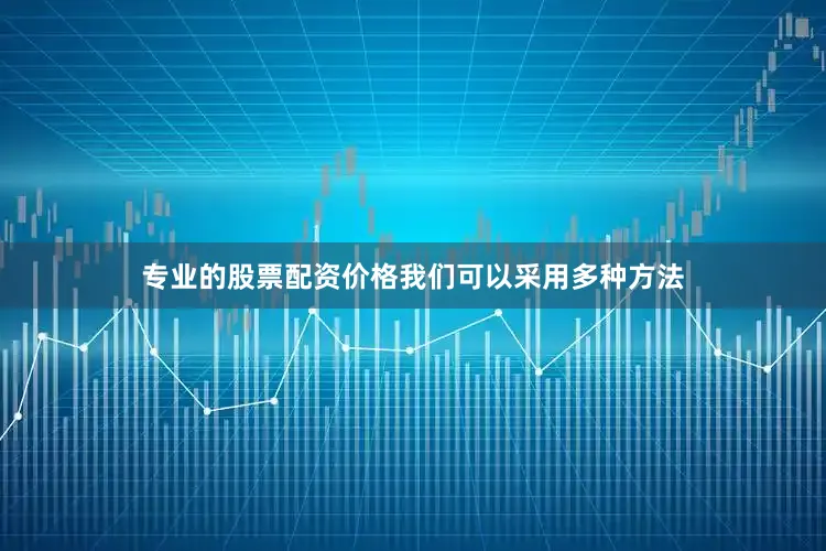 专业的股票配资价格我们可以采用多种方法