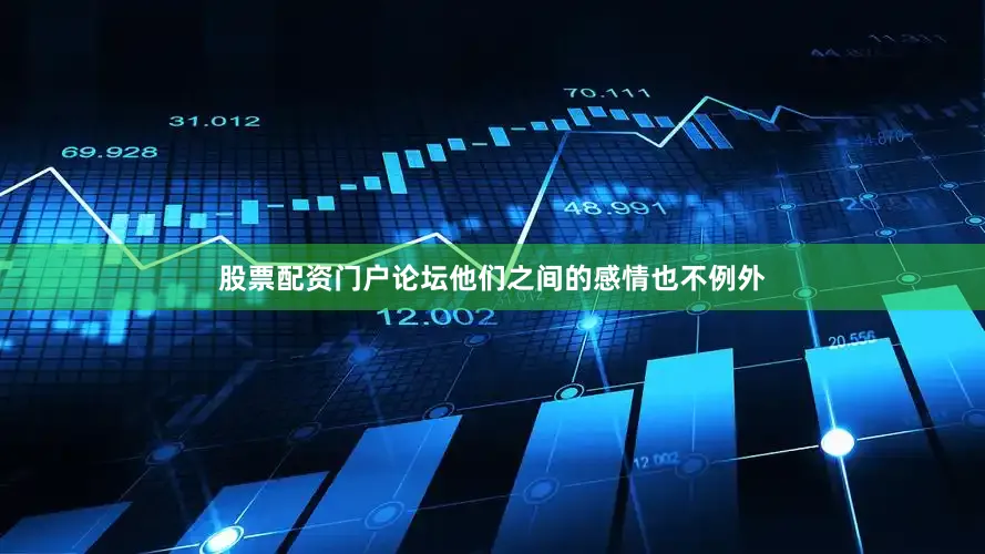 股票配资门户论坛他们之间的感情也不例外