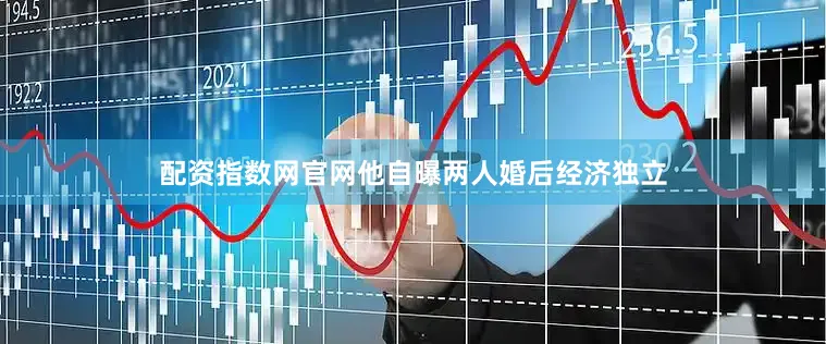 配资指数网官网他自曝两人婚后经济独立