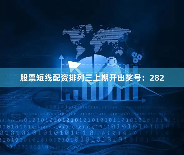 股票短线配资　　　　排列三上期开出奖号：282