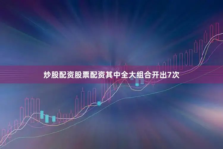炒股配资股票配资其中全大组合开出7次